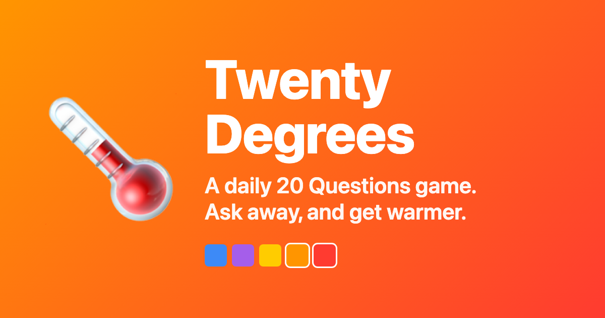 Twenty Degrees: a daily 20 Questions game. Ask away, and get warmer.